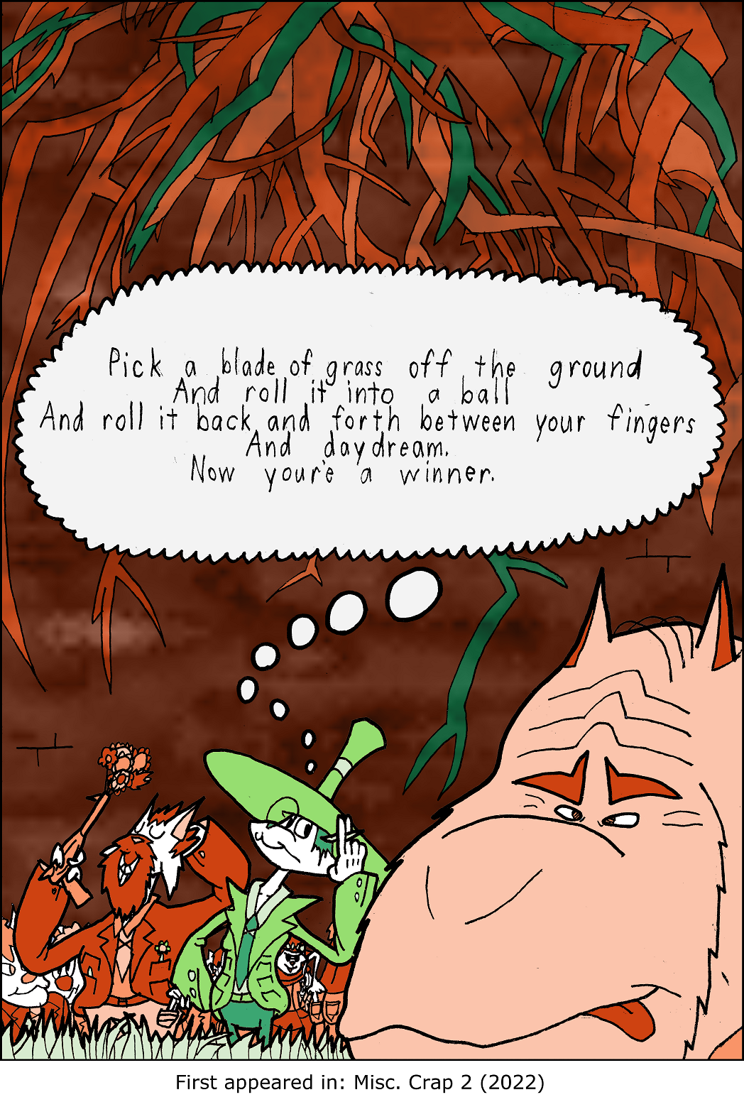 Pick a blade of grass off the ground. And roll it into a ball. And roll it back and forth between your fingers. And daydream. Now you're a winner.
